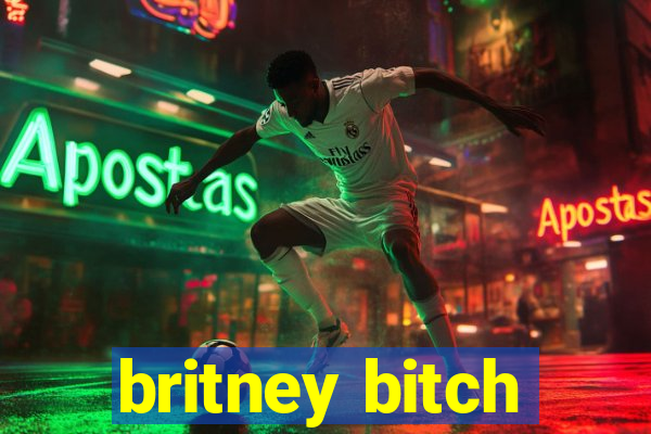 britney bitch